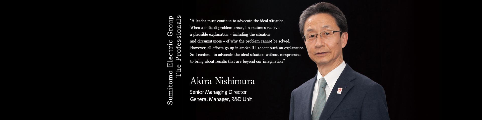 Sumitomo Electric Group The Professionals ~Akira Nishimura Senior Managing Director General Manager, R&D Unit~ 