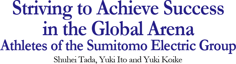 Special Talk Session Striving to Achieve Success in the Global Arena Athletes of the Sumitomo Electric Group